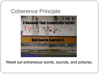 Coherence PrincipleWeed out extraneous words, sounds, and pictures.
