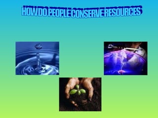 HOW DO PEOPLE CONSERVE RESOURCES 