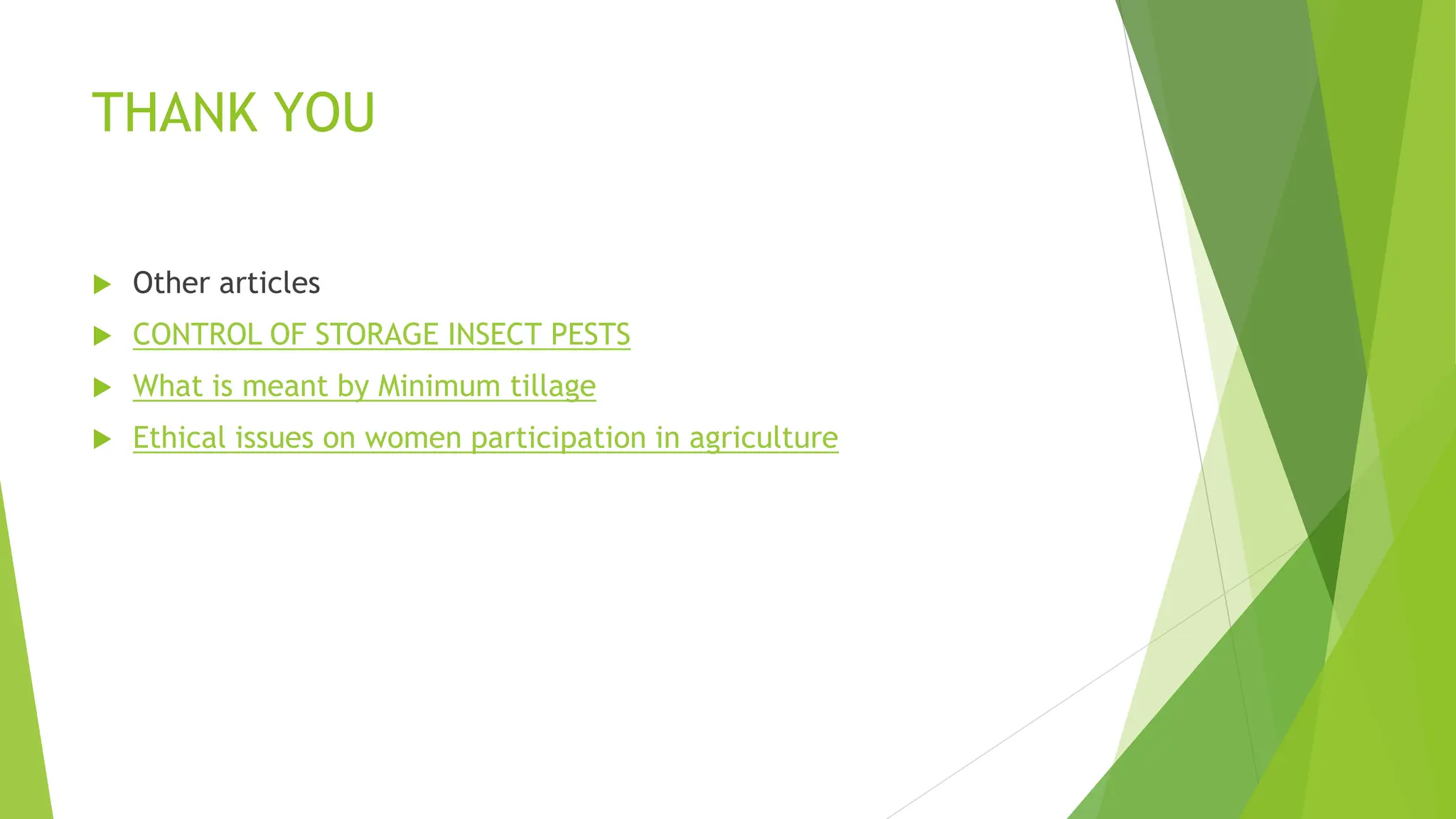 THANK YOU
 Other articles
 CONTROL OF STORAGE INSECT PESTS
 What is meant by Minimum tillage
 Ethical issues on women participation in agriculture
 