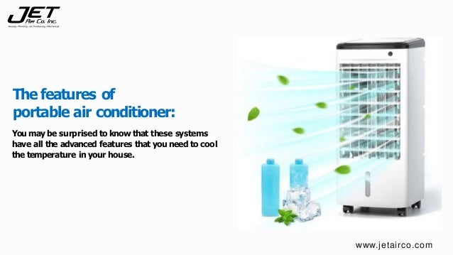 You may be surprised to know that these systems
have all the advanced features that you need to cool
the temperature in your house.
The features of
portable air conditioner:
www.jetairco.com
 