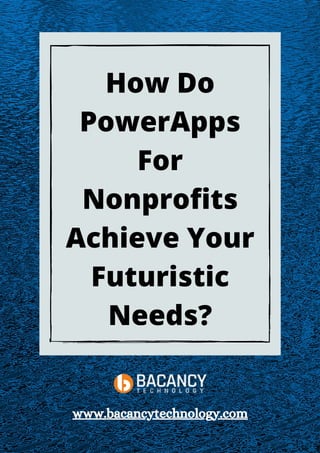 How Do
PowerApps
For
Nonprofits
Achieve Your
Futuristic
Needs?
www.bacancytechnology.com
 