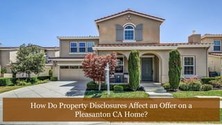 How Do Property Disclosures Affect an Offer on a
Pleasanton CA Home?
 