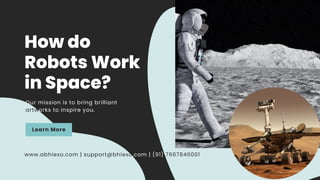 How do
Robots Work
in Space?
Our mission is to bring brilliant
artworks to inspire you.
www.abhiexo.com | support@bhiexo.com | (91) 7667846001
Learn More
 