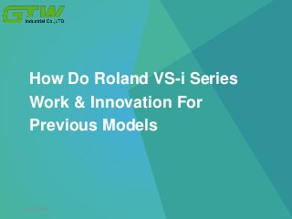 How Do Roland VS-i Series
Work & Innovation For
Previous Models
2018/10/26
 