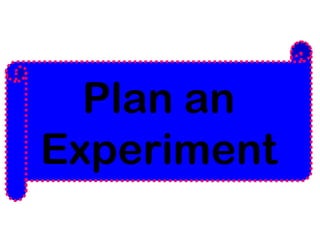 Plan an 
Experiment 
 