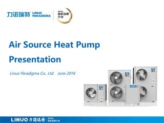 Air Source Heat Pump
Presentation
Linuo Paradigma Co., Ltd. June 2018
 