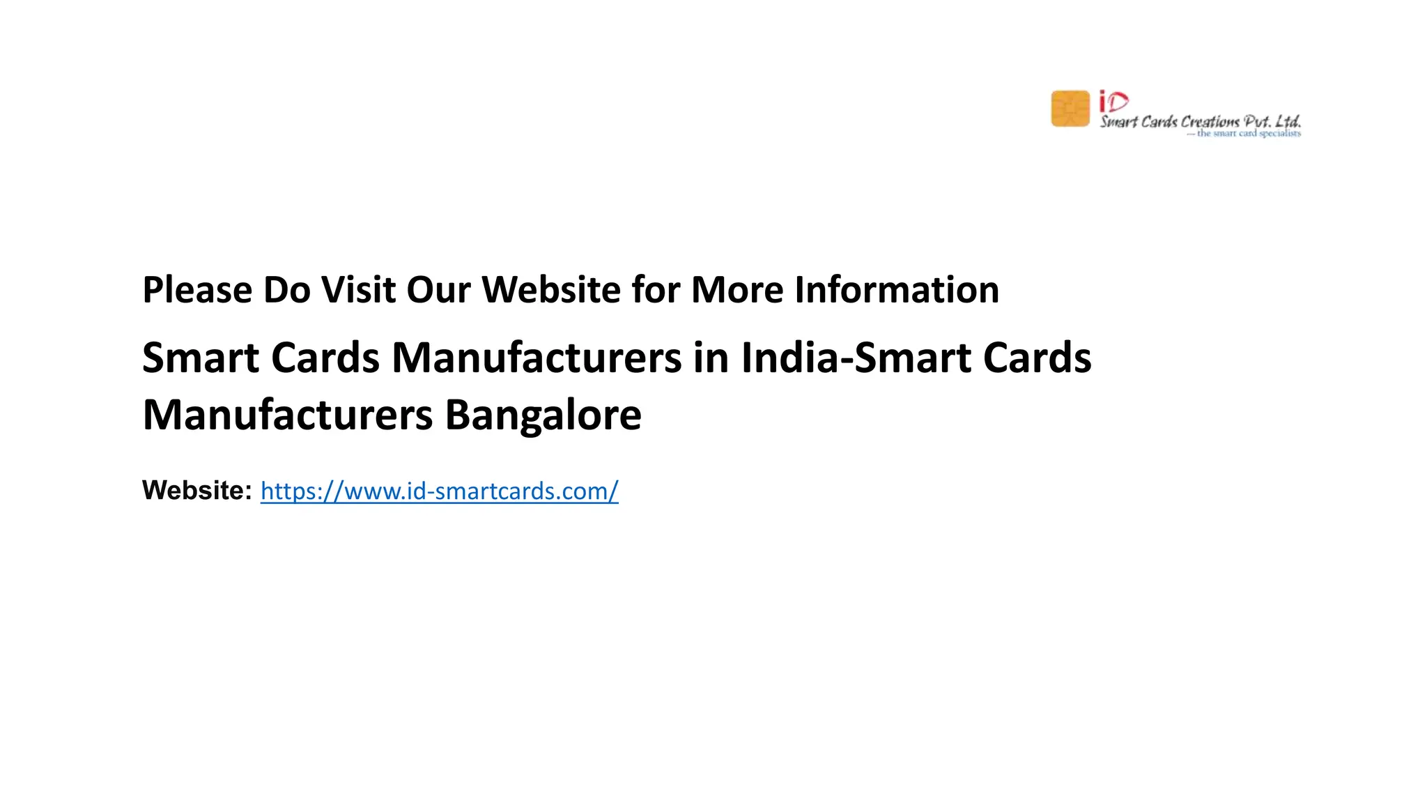 Please Do Visit Our Website for More Information
Smart Cards Manufacturers in India-Smart Cards
Manufacturers Bangalore
Website: https://www.id-smartcards.com/
 