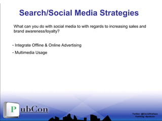 Search/Social Media Strategies ,[object Object],[object Object],What can you do with social media to with regards to increasing sales and brand awareness/loyalty? 