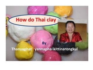 How do Thai clay



               By
Thanyaphat yannapha kittinarongkul
 