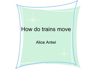 How do trains move Alice Antwi 