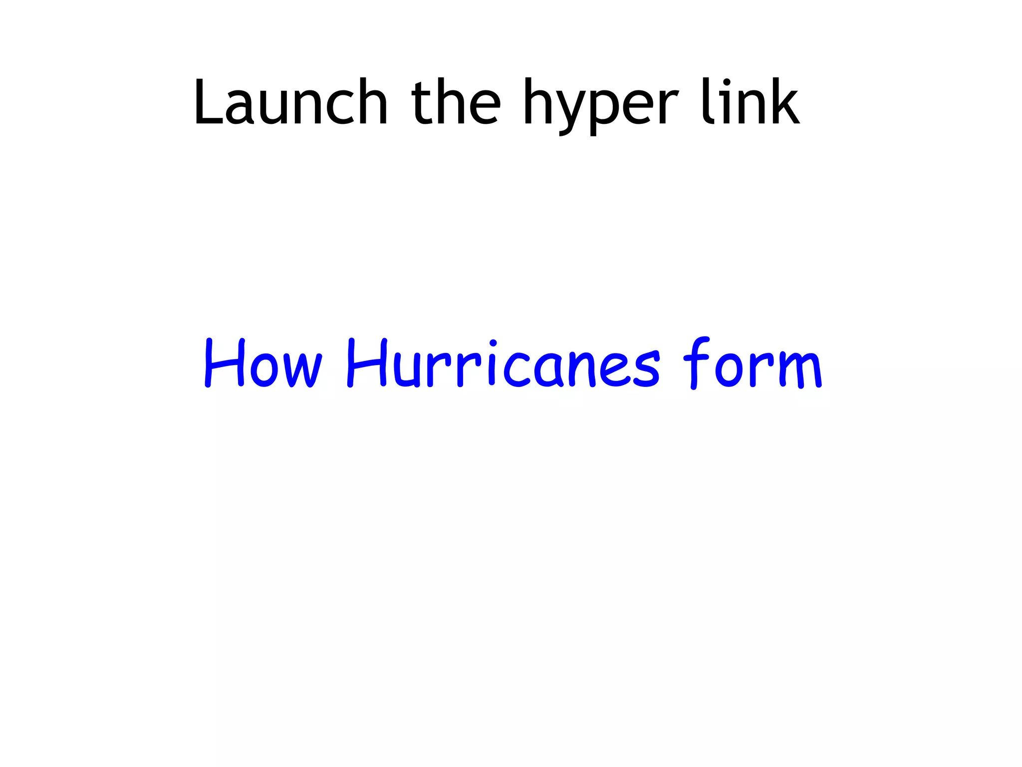 Launch the hyper link How Hurricanes form 