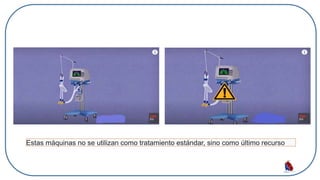 Estas máquinas no se utilizan como tratamiento estándar, sino como último recurso
 