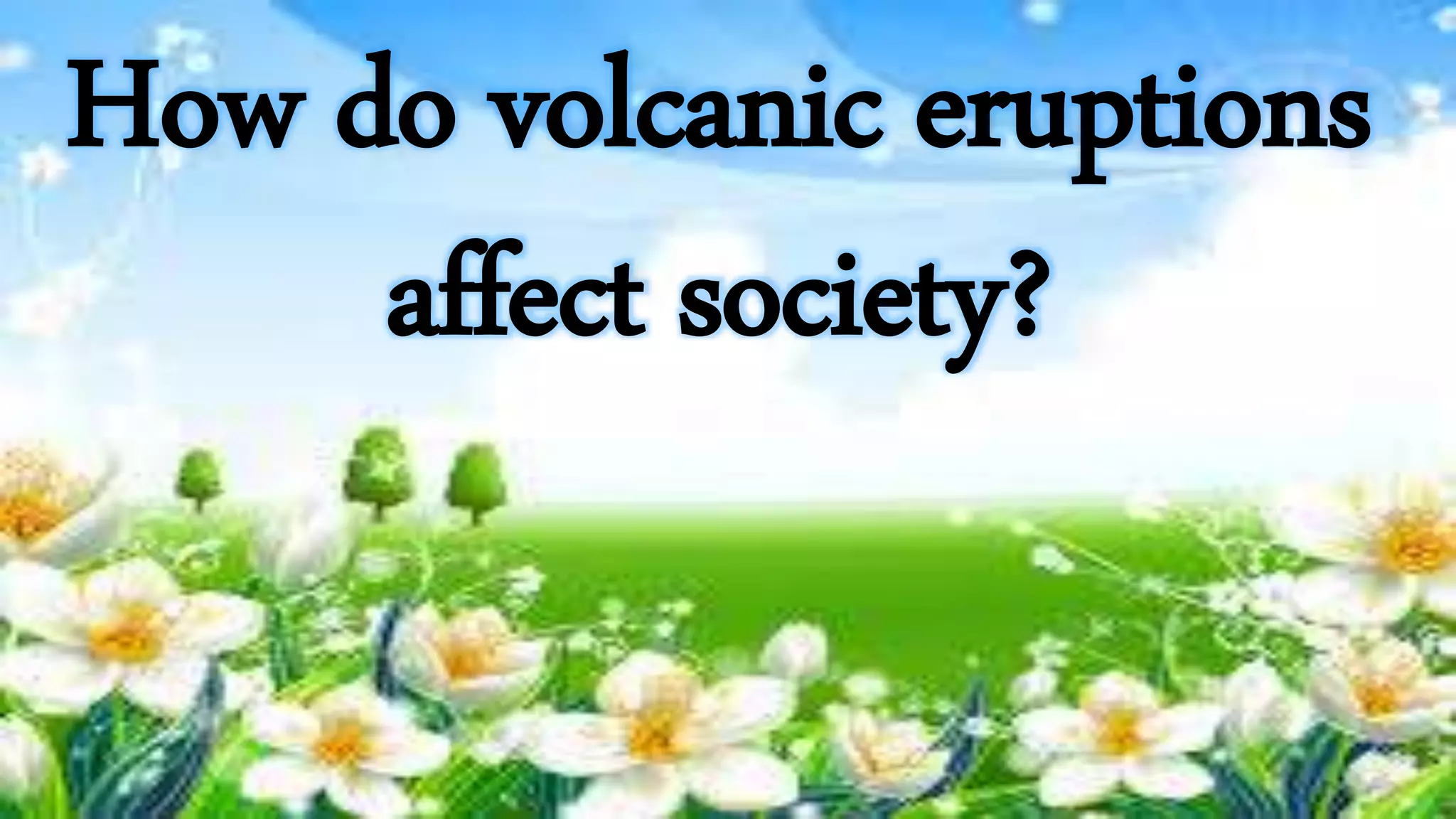How do volcanic eruption affect the society PPT