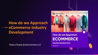 How do we Approach
eCommerce Industry
Development
https://www.braininventory.in/
 