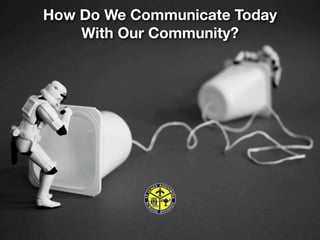 How Do We Communicate Today
    With Our Community?
 