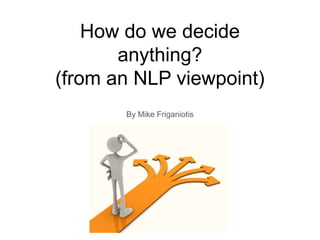 How do we decide
anything?
(from an NLP viewpoint)
By Mike Friganiotis

 