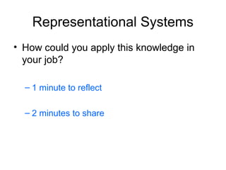 Representational Systems
• How could you apply this knowledge in
your job?
– 1 minute to reflect
– 2 minutes to share

 