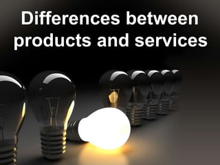 Differences between
products and services
 