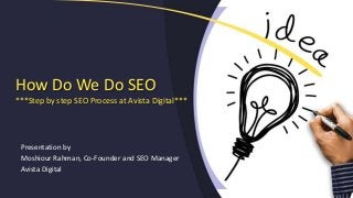 How Do We Do SEO
***Step by step SEO Process at Avista Digital***
Presentation by
Moshiour Rahman, Co-Founder and SEO Manager
Avista Digital
 