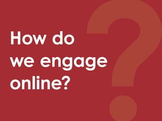 How do we engage online