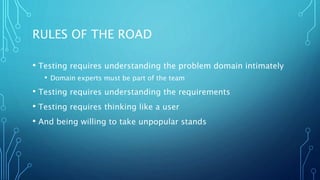 WHAT WE DO
• Many organizations call this Quality Assurance
• But we can’t assure quality
• Quality is the result of lifecycle processes
• And we can’t build in quality
• But we can test and evaluate
• If not quality, then what?
 