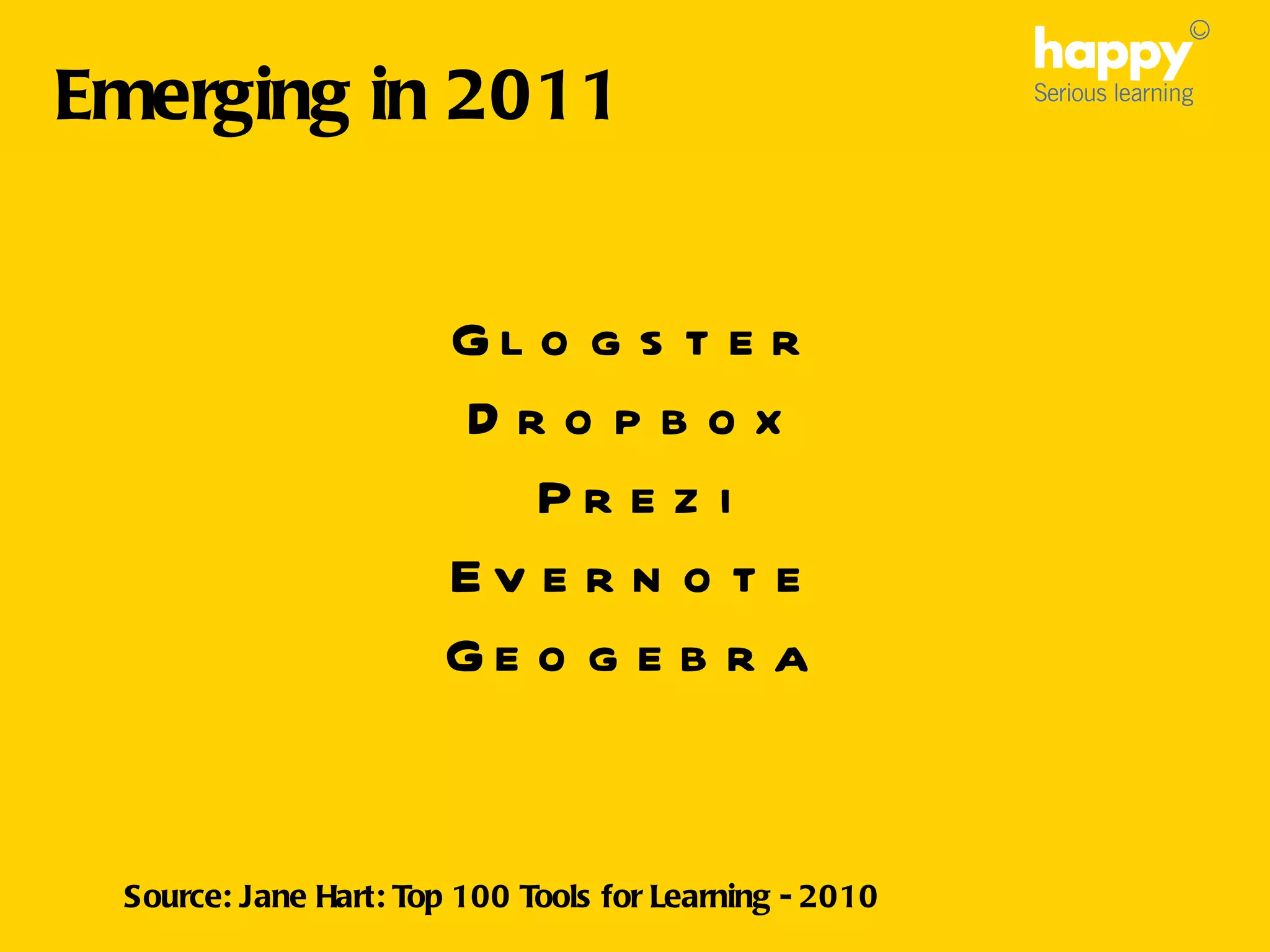Source: Jane Hart: Top 100 Tools for Learning - 2010 Glogster Dropbox Prezi Evernote Geogebra Emerging in 2011