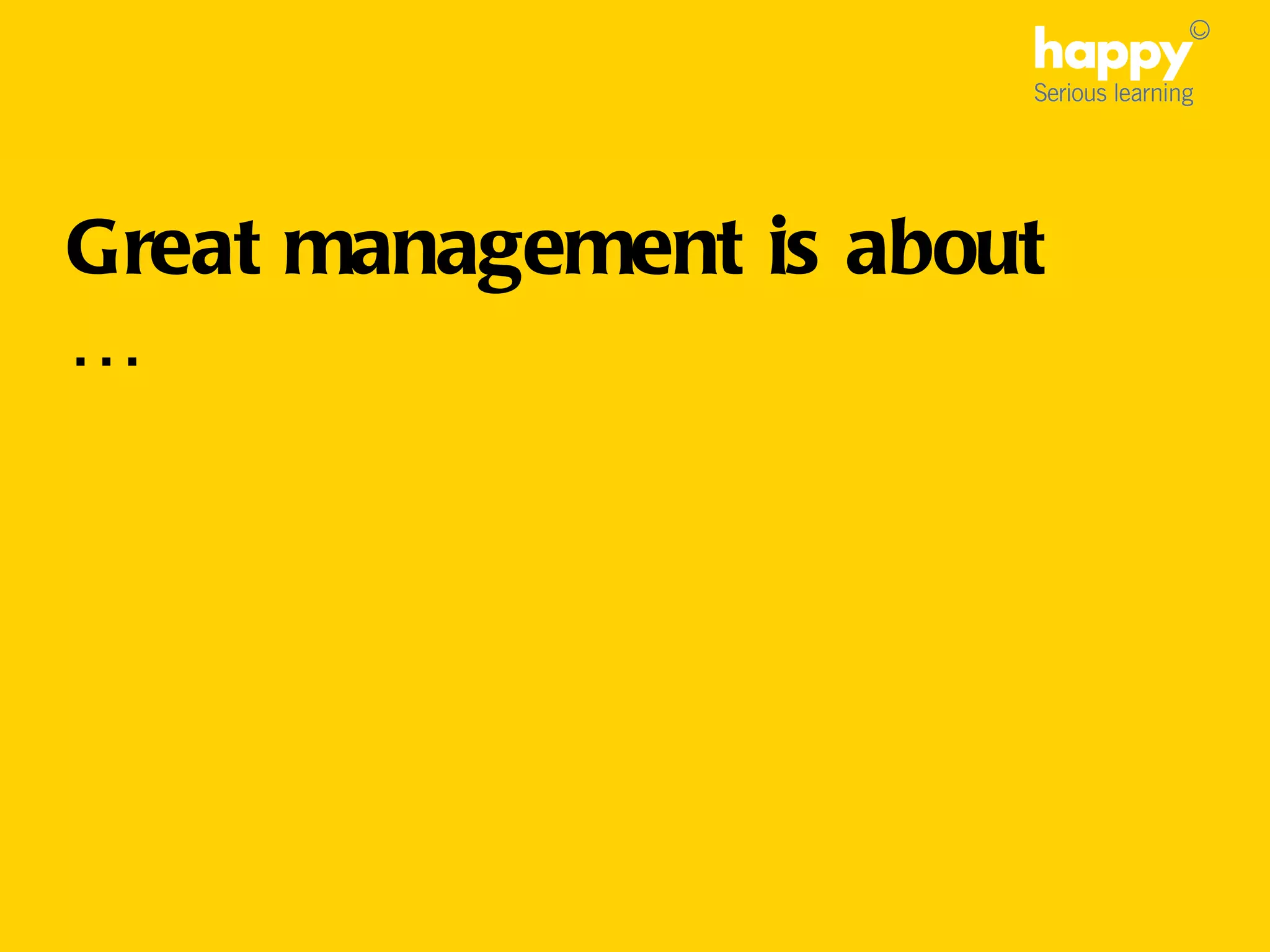 Great management is about …