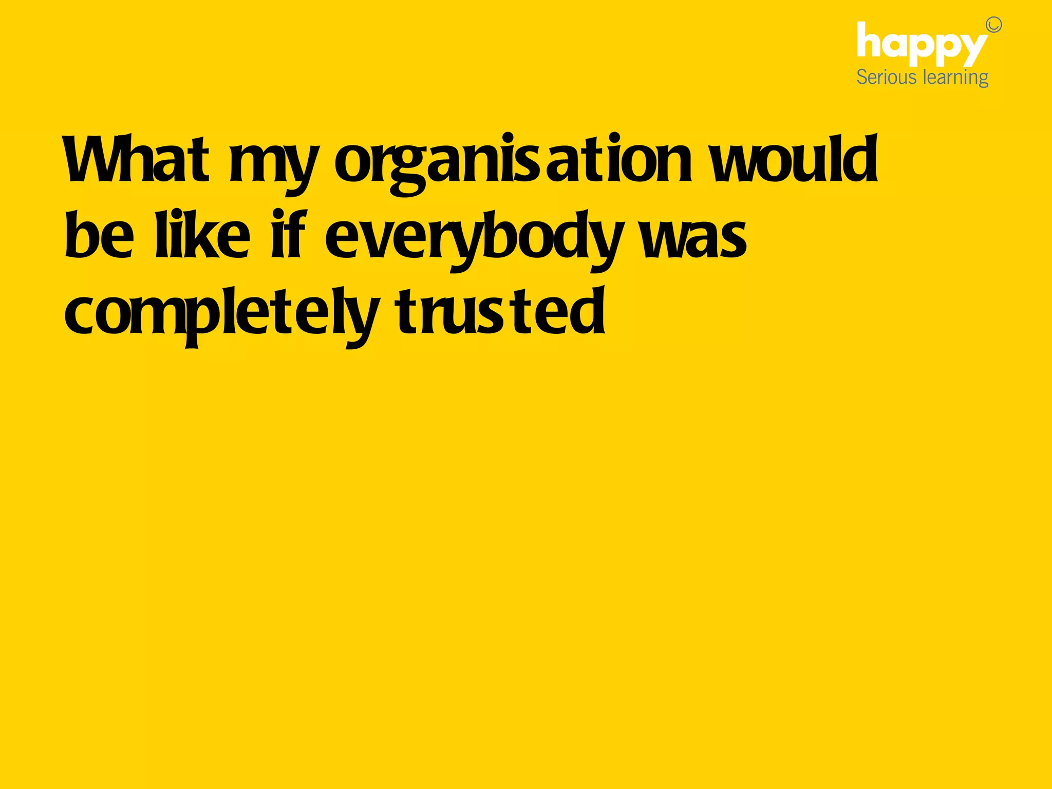 What my organisation would be like if everybody was completely trusted