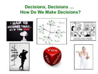 Decisions, Decisions …
How Do We Make Decisions?
 