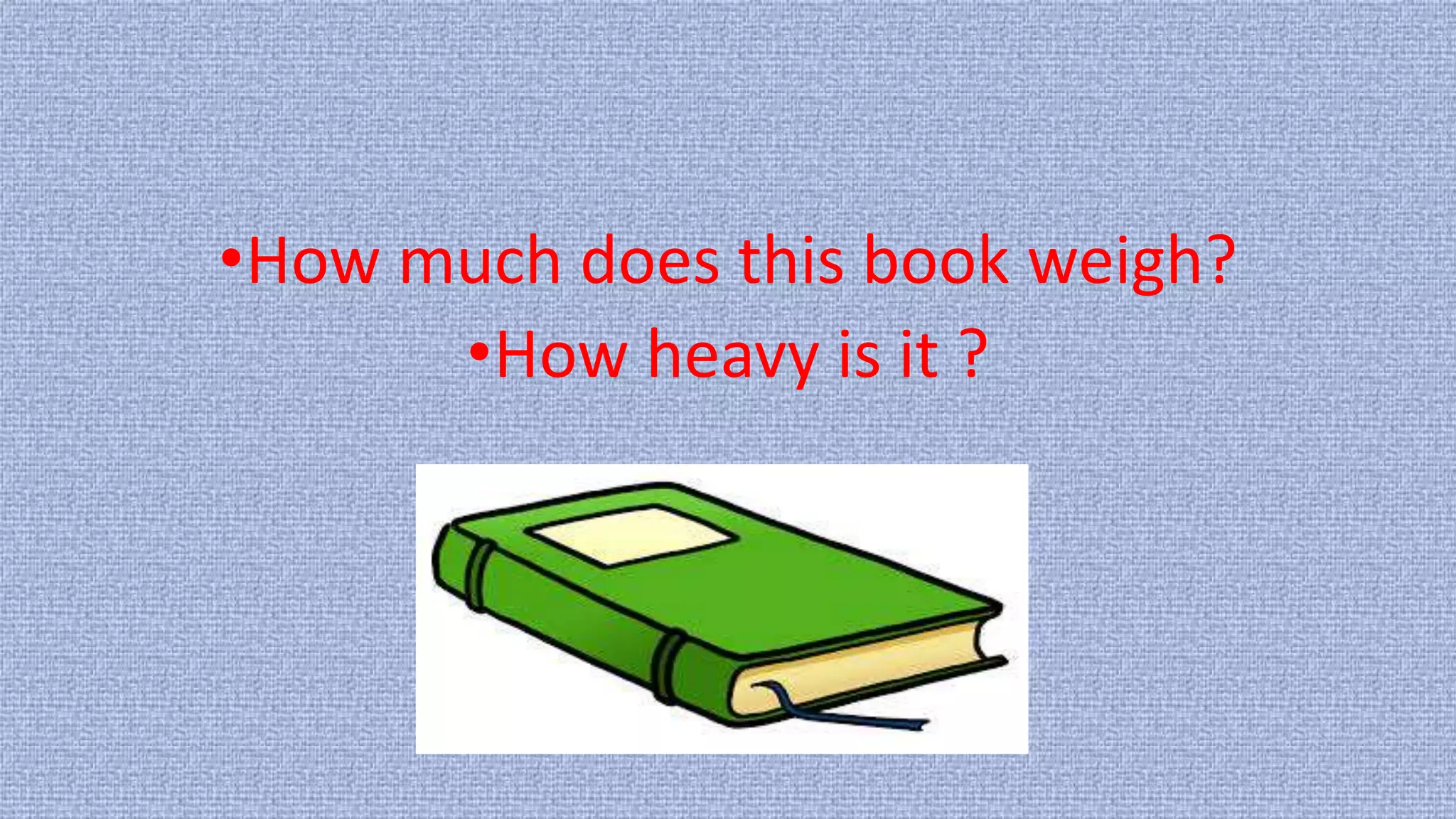 •How much does this book weigh?
•How heavy is it ?