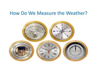 How Do We Measure the Weather? 