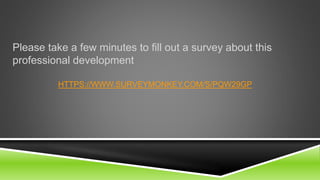 HTTPS://WWW.SURVEYMONKEY.COM/S/PQW29GP
Please take a few minutes to fill out a survey about this
professional development
 