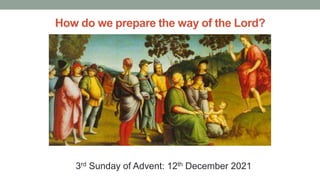 How do we prepare the way of the Lord?
3rd Sunday of Advent: 12th December 2021
 