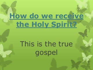 How do we receive
the Holy Spirit?
This is the true
gospel
 