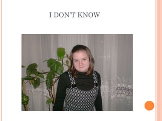I DON’T KNOW