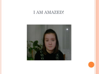 I AM AMAZED!