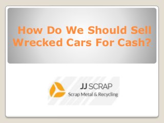 How Do We Should Sell
Wrecked Cars For Cash?
 
