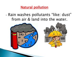 Natural pollution
-

Rain washes pollutants “like: dust”
from air & land into the water.

 