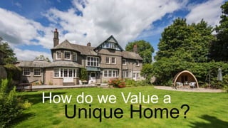 How do we Value a
Unique Home?
 