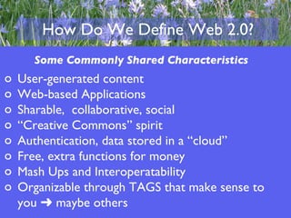 How Do We Define Web 2.0? Some Commonly Shared Characteristics ,[object Object],[object Object],[object Object],[object Object],[object Object],[object Object],[object Object],[object Object]