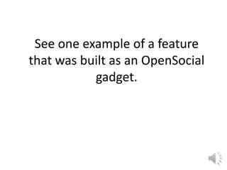 See one example of a feature
that was built as an OpenSocial
           gadget.
 