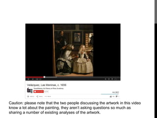 Caution: please note that the two people discussing the artwork in this video 
know a lot about the painting, they aren’t asking questions so much as 
sharing a number of existing analyses of the artwork. 
 