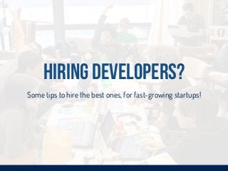 Hiring Developers?
Some tips to hire the best ones, for fast-growing startups!
 