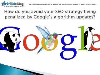 http://www.blog.affiliatevote.com/how-do-you-avoid-your-seo-strategy-being-penalized-by-googles-algorithm-updates/
 
