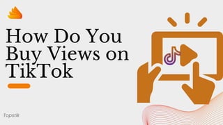How Do You
Buy Views on
TikTok
Topstik
 