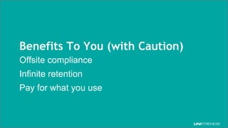 © 2017 Unitrends 13
Benefits To You (with Caution)
Offsite compliance
Infinite retention
Pay for what you use
 
