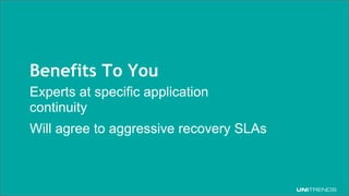 © 2017 Unitrends 15
Benefits To You
Experts at specific application
continuity
Will agree to aggressive recovery SLAs
 