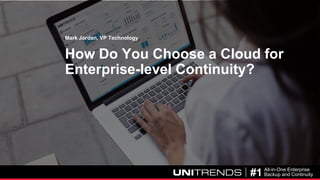 © 2017 Unitrends 1#1 All-in-One Enterprise
Backup and Continuity
How Do You Choose a Cloud for
Enterprise-level Continuity?
Mark Jordan, VP Technology
 