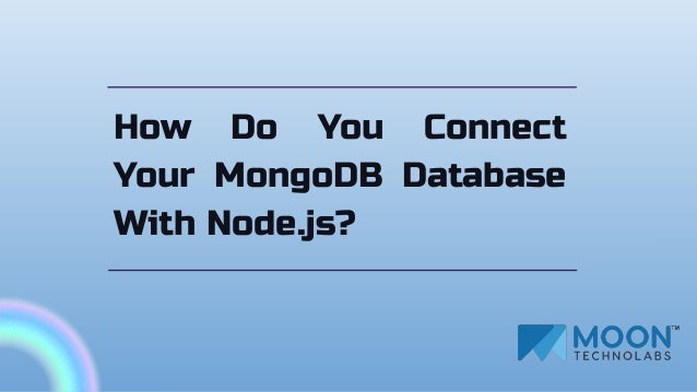 How Do You Connect
Your MongoDB Database
With Node.js?
 