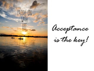 Acceptance
is the key!
